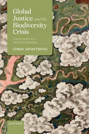 Global Justice and the Biodiversity Crisis: Conservation in a World of Inequality de Chris Armstrong