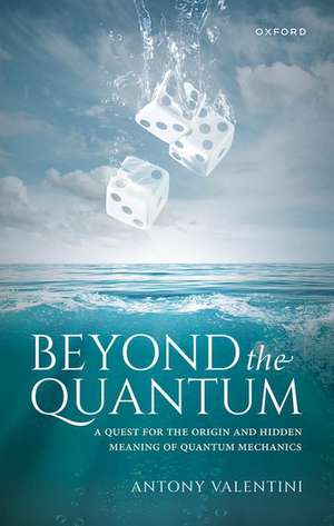 Beyond the Quantum: A Quest for the Origin and Hidden Meaning of Quantum Mechanics de Antony Valentini