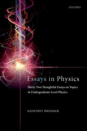 Essays in Physics: Thirty-two thoughtful essays on topics in undergraduate-level physics de Geoffrey Brooker