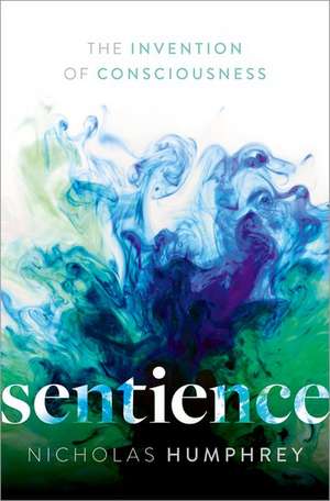 Sentience: The Invention of Consciousness de Nicholas Humphrey