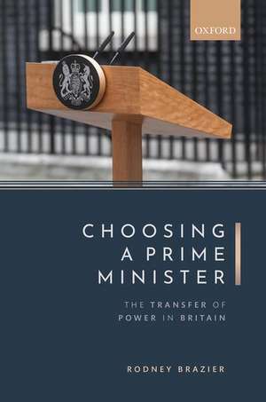 Choosing a Prime Minister: The Transfer of Power in Britain de Rodney Brazier