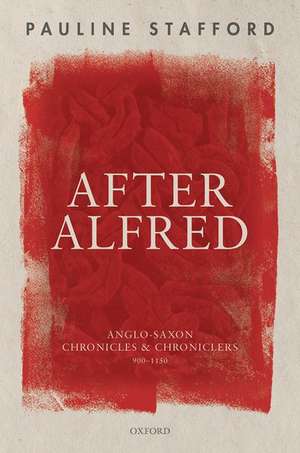 After Alfred: Anglo-Saxon Chronicles and Chroniclers, 900-1150 de Pauline Stafford