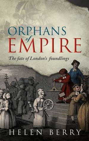 Orphans of Empire: The Fate of London's Foundlings de Helen Berry