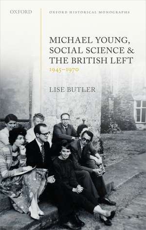 Michael Young, Social Science, and the British Left, 1945-1970 de Lise Butler