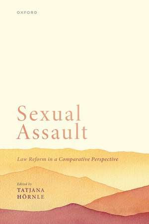 Sexual Assault: Law Reform in a Comparative Perspective de Tatjana Hörnle