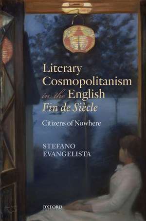 Literary Cosmopolitanism in the English Fin de Siècle: Citizens of Nowhere de Stefano Evangelista