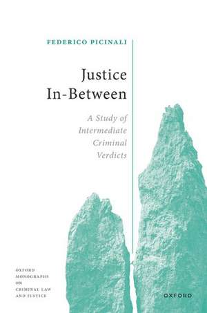 Justice In-Between: A Study of Intermediate Criminal Verdicts de Federico Picinali