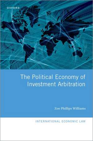 The Political Economy of Investment Arbitration de Zoe Phillips Williams