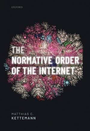 The Normative Order of the Internet: A Theory of Rule and Regulation Online de Matthias C. Kettemann