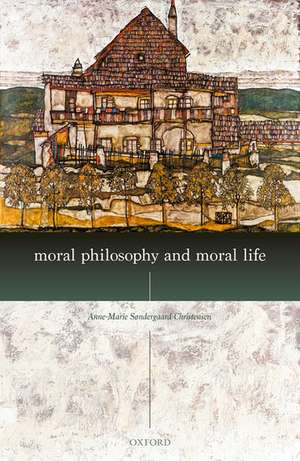 Moral Philosophy and Moral Life de Anne-Marie Søndergaard Christensen