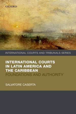 International Courts in Latin America and the Caribbean: Foundations and Authority de Salvatore Caserta