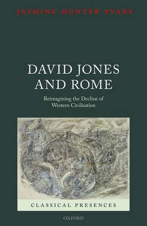 David Jones and Rome: Reimagining the Decline of Western Civilisation de Jasmine Hunter Evans