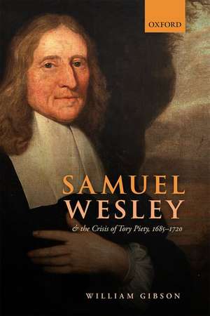 Samuel Wesley and the Crisis of Tory Piety, 1685-1720 de William Gibson