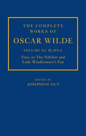 The Complete Works of Oscar Wilde: Volume XI Plays 4: Vera; or The Nihilist and Lady Windermere's Fan de Josephine M. Guy