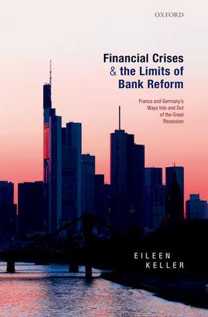 Financial Crises and the Limits of Bank Reform: France and Germany's Ways Into and Out of the Great Recession de Eileen Keller