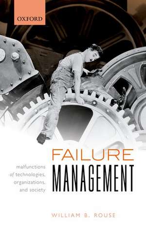 Failure Management: Malfunctions of Technologies, Organizations, and Society de William B. Rouse