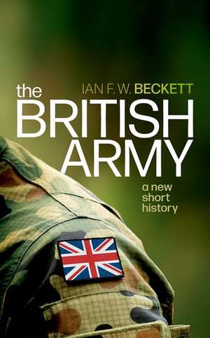 The British Army: A New Short History de Ian F. W. Beckett