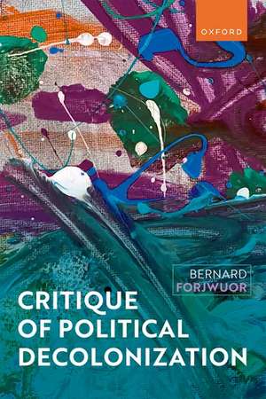 Critique of Political Decolonization de Bernard Forjwuor