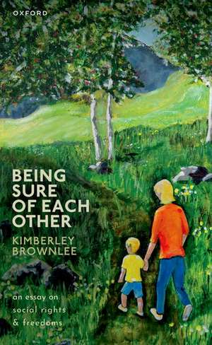 Being Sure of Each Other: An Essay on Social Rights and Freedoms de Kimberley Brownlee