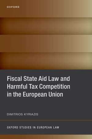 Fiscal State Aid Law and Harmful Tax Competition in the European Union de Dimitrios Kyriazis