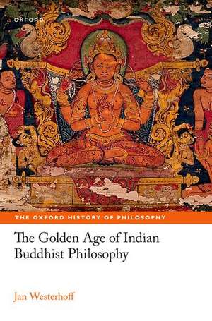 The Golden Age of Indian Buddhist Philosophy de Jan Westerhoff