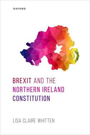 Brexit and the Northern Ireland Constitution de Lisa Claire Whitten