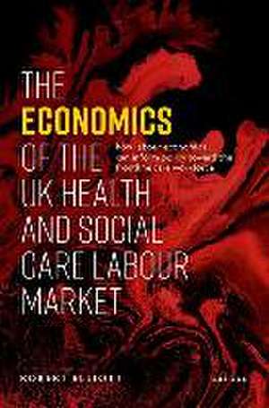 The Economics of the UK Health and Social Care Labour Market de Robert Elliott