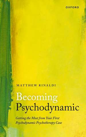 Becoming Psychodynamic: Getting the Most from your First Psychodynamic Psychotherapy Case de Matthew Rinaldi