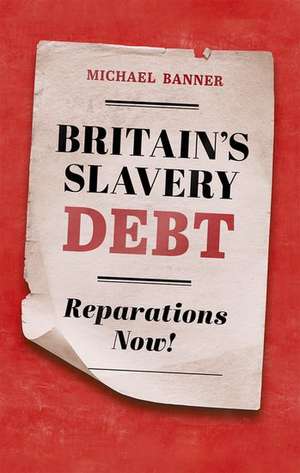 Britain's Slavery Debt: Reparations Now! de Michael Banner