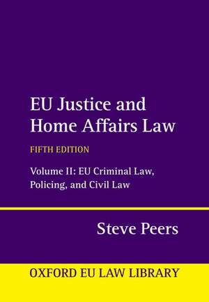 EU Justice and Home Affairs Law: Volume II: EU Criminal Law, Policing, and Civil Law de Steve Peers