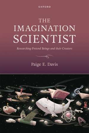 The Imagination Scientist: Researching Pretend Beings and their Creators de Paige Davis