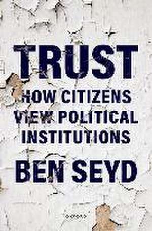 Trust: How Citizens View Political Institutions de Ben Seyd