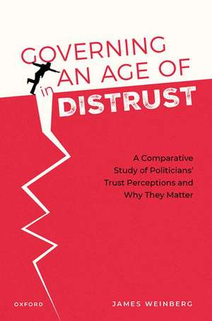 Governing in an Age of Distrust: A Comparative Study of Politicians' Trust Perceptions and Why They Matter de James Weinberg