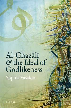 Al-Ghazālī and the Ideal of Godlikeness de Sophia Vasalou