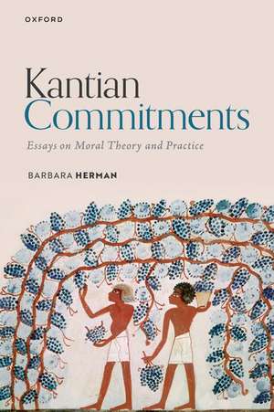 Kantian Commitments: Essays on Moral Theory and Practice de Barbara Herman