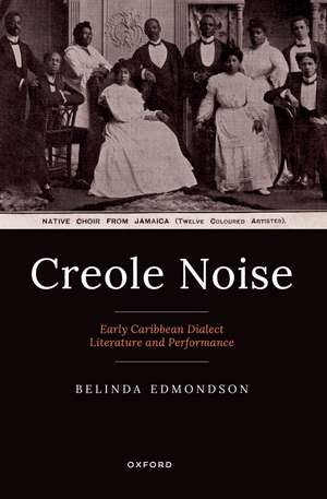 Creole Noise: Early Caribbean Dialect Literature and Performance de Belinda Edmondson