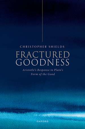 Fractured Goodness: Aristotle's Response to Plato's Form of the Good de Christopher Shields