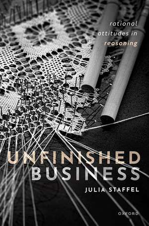 Unfinished Business: Rational Attitudes in Reasoning de Julia Staffel