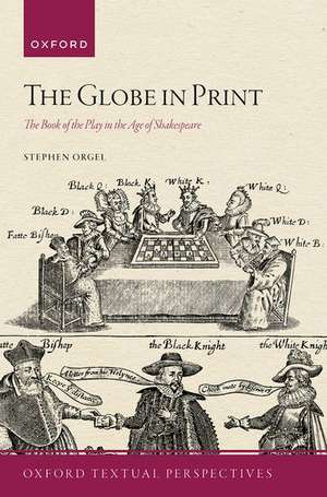 The Globe in Print: The Book of the Play in the Age of Shakespeare de Stephen Orgel