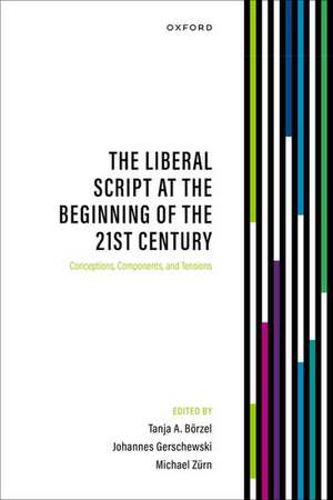 The Liberal Script at the Beginning of the 21st Century: Conceptions, Components, and Tensions de Tanja A. Börzel