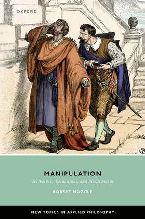 Manipulation: Its Nature, Mechanisms, and Moral Status de Robert Noggle