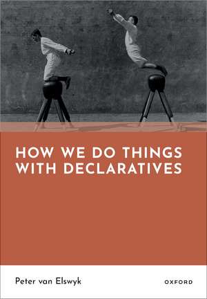How We Do Things With Declaratives de Peter van Elswyk