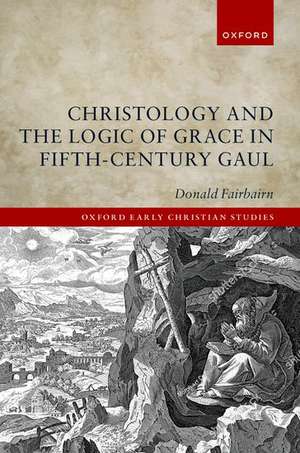 Christology and the Logic of Grace in Fifth-Century Gaul de Donald Fairbairn