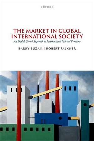 The Market in Global International Society: An English School Approach to International Political Economy de Barry Buzan