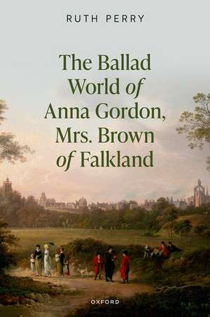 The Ballad World of Anna Gordon, Mrs. Brown of Falkland de Ruth Perry