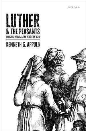 Luther and the Peasants: Religion, Ritual, and the Revolt of 1525 de Kenneth G. Appold