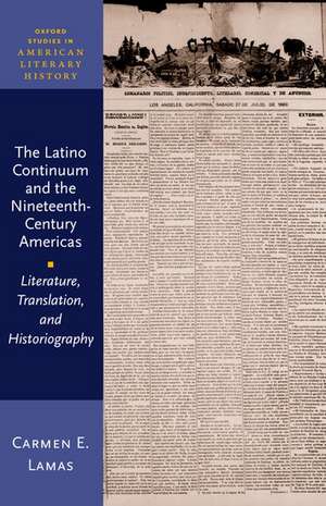 The Latino Continuum and the Nineteenth-Century Americas: Literature, Translation, and Historiography de Carmen Lamas