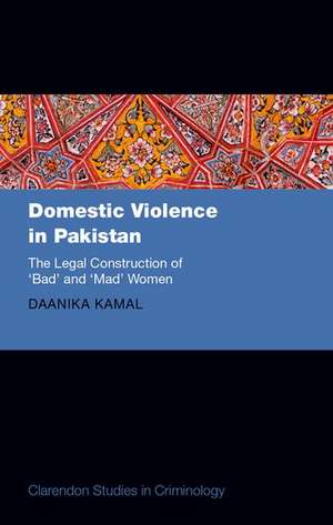 Domestic Violence in Pakistan: The Legal Construction of 'Bad' and 'Mad' Women de Daanika Kamal