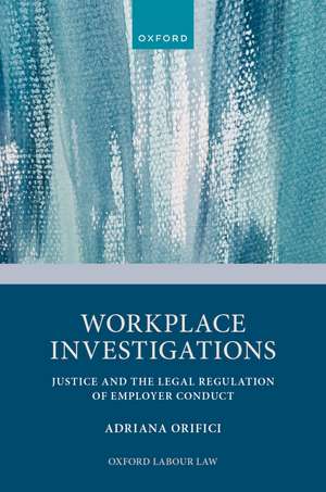 Workplace Investigations: Justice and the Legal Regulation of Employer Conduct de Adriana Orifici