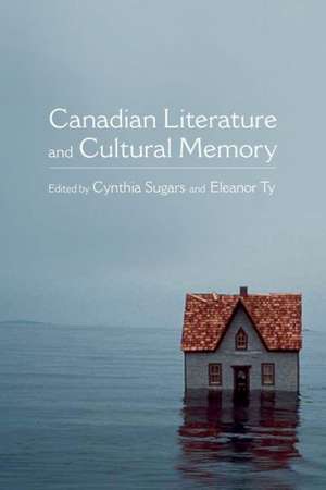 Canadian Literature and Cultural Memory de Cynthia Sugars